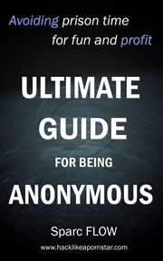 Ultimate guide for being anonymous : avoiding prison time for fun and profit cover image