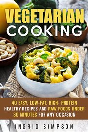 Vegetarian Cooking : 40 Easy, Low-Fat, High- Protein Healthy Recipes and Raw Foods under 30 Minutes F. Vegetarian Lifestyle cover image