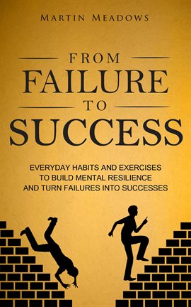 Cover image for From Failure to Success: Everyday Habits and Exercises to Build Mental Resilience and Turn Failur