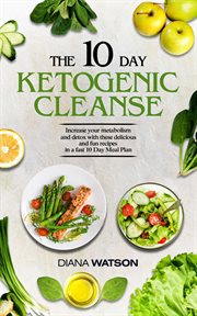 The 10 day ketogenic cleanse: increase your metabolism and detox with these delicious and fun recipe cover image