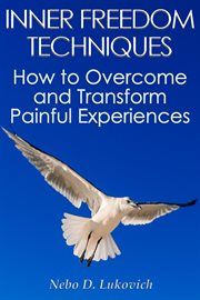 Inner freedom techniques. How to Overcome and Transform Painful Experiences cover image