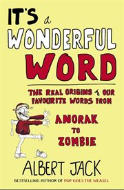 It's a wonderful word : the real origins of our favourite words, from anorak to zombie cover image
