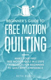 Beginner's guide to free motion quilting: what beginners should know before starting fmq + 4 project cover image