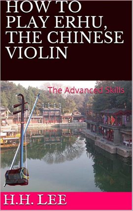 Cover image for How to Play Erhu, the Chinese Violin: The Advanced Skills