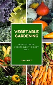 Vegetable gardening: how to grow vegetables the easy way : How to Grow Vegetables the Easy Way cover image