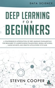 Deep learning for beginners. A Comprehensive Introduction of Deep Learning Fundamentals for Beginners to Understanding Frameworks cover image