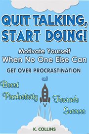 Quit talking, start doing! motivate yourself when no one else can get over procrastination and cover image