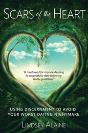 Scars of the heart : using discernment to avoid your worst dating nightmare cover image
