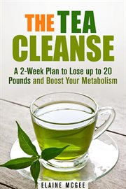 The tea cleanse: a 2-week plan to lose up to 20 pounds and boost your metabolism cover image