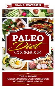 Paleo diet cookbook the ultimate paleo masterclass cookbook to impeccable health cover image