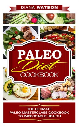 Cover image for Paleo Diet Cookbook The Ultimate Paleo Masterclass Cookbook To Impeccable Health