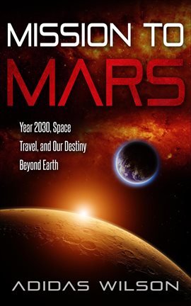 Cover image for Mission To Mars - Year 2030, Space Travel, And Our Destiny Beyond Earth