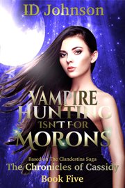 Vampire Hunting Isn't for Morons : Th Chronicles of Cassidy Book 5 cover image