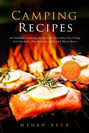 Camping recipes: 40 outdoor cooking recipes for everyday use using foil packets, dutch oven, grill a cover image