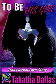 To be his girl. Transsexual Love Story cover image