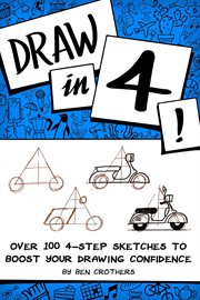 Draw in 4! over 100 4-step sketches to boost your drawing confidence cover image