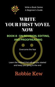 On revision and editing : Write Your First Novel Now cover image
