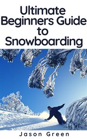 Ultimate beginners guide to snowboarding cover image