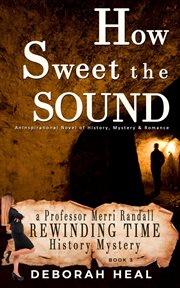 How sweet the sound: an inspirational novel of history, mystery & romance cover image