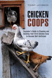 Chicken coops: beginner's guide to planning and building your first chicken coop to become self-s cover image