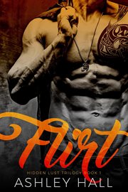 Flirt : A Dark Bad Boy Romance. Hidden Lust Trilogy cover image