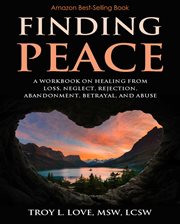 Finding peace: a workbook on healing from loss, rejection, neglect, abandonment, betrayal, and abuse cover image