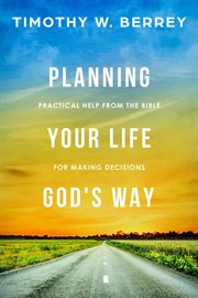Planning your life god's way: practical help from the bible for making decisions cover image