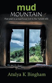 Mud mountain: five years in a mud house lost in the turkish hills cover image