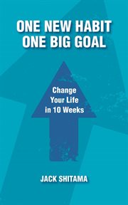 One big goal: change your life in 10 weeks one new habit cover image