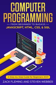 Computer programming. From Beginner to Badass-JavaScript, HTML, CSS, & SQL cover image