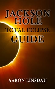 JACKSON HOLE TOTAL ECLIPSE GUIDE : commemorative official guidebook cover image