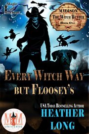 Every Witch Way But Floosey's : Magic and Mayhem Universe. Madison the Witch Hunter cover image