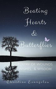 Beating hearts and butterflies: poetry of wounds, wishes and wisdom cover image