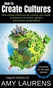 How to create cultures : how climate Influences the cultures you create, a reference for writers, gamers and amateur geographers! cover image