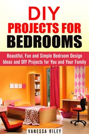 Diy projects for bedrooms: beautiful, fun and simple bedroom design ideas and diy projects for you a cover image