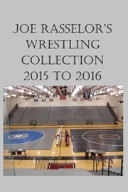 Joe rasselor's wrestling collection: 2015 to 2016 cover image