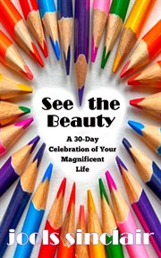 See the beauty : a 30-day celebration of your magnificent life cover image