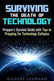 Surviving the death of technology: prepper's survival guide with tips to prepping for technology cover image