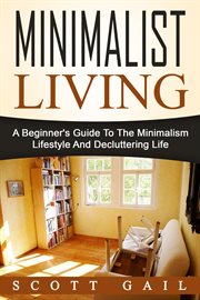 Minimalist living: a beginner's guide to the minimalism lifestyle and decluttering life cover image