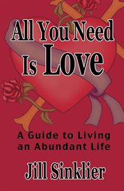 All you need is love : a guide to living an abundant life cover image