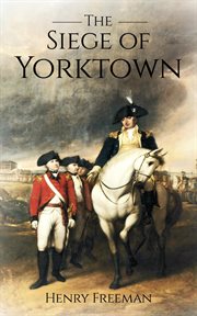 Siege of Yorktown: The Last Major Land Battle of the American Revolutionary War cover image