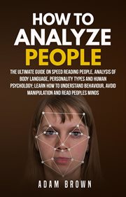 How to Analyze People : The Ultimate Guide on Speed Reading People, Analysis of Body Language, Per cover image