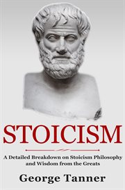 Stoicism: a detailed breakdown of stoicism philosophy and wisdom from the greats cover image