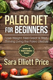 Paleo diet for beginners: lose weight, feel great & start thriving living the paleo lifestyle (in cover image