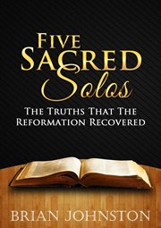 Five sacred solos - the truths that the reformation recovered cover image