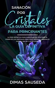 Sanación por cristales - la guía definitiva para principiantes: descubre el poder de los cristale cover image