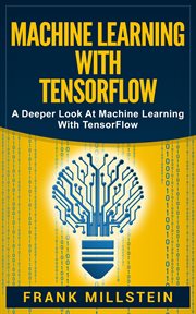 Machine learning with tensorflow: a deeper look at machine learning with tensorflow cover image