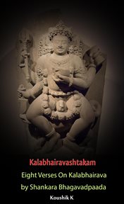 Kalabhairavashtakam : eight verses on kalabhairava by shankara bhagavadpaada cover image