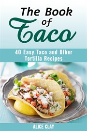 The book of taco: 40 easy taco and other tortilla recipes : 40 Easy Taco and Other Tortilla Recipes cover image