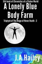A lonely blue body farm, triptych of the reign of never death - 2 cover image